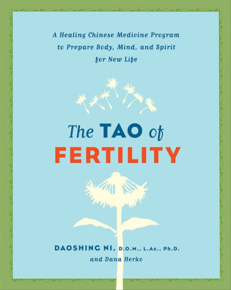 The Tao of Fertility: A Healing Chinese Medicine Program to Prepare Body, Mind, and Spirit for New Life