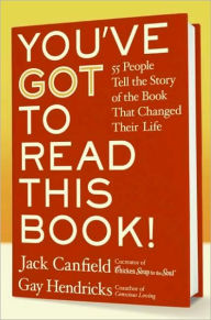 Title: You've GOT to Read This Book!: 55 People Tell the Story of the Book That Changed Their Life, Author: Jack Canfield