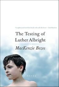 Title: The Testing of Luther Albright: A Novel, Author: MacKenzie Bezos