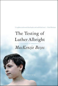 Title: The Testing of Luther Albright: A Novel, Author: MacKenzie Bezos