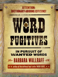 Title: Word Fugitives: In Pursuit of Wanted Words, Author: Barbara  Wallraff