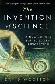 Title: The Invention of Science: A New History of the Scientific Revolution, Author: David Wootton