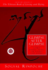 Title: Glimpse After Glimpse: Daily Reflections on Living and Dying, Author: Sogyal Rinpoche