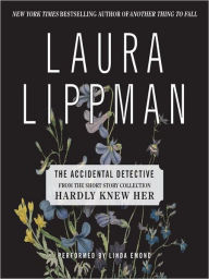 Title: The Accidental Detective (From the Short Story Collection, Hardly Knew Her), Author: Laura Lippman