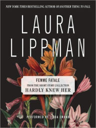 Title: Femme Fatale (From the Short Story Collection, Hardly Knew Her), Author: Laura Lippman