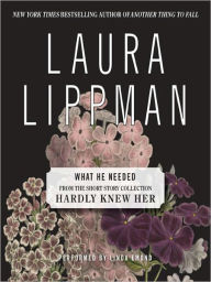 Title: What He Needed (From the Short Story Collection, Hardly Knew Her), Author: Laura Lippman