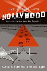 Title: How I Broke into Hollywood: Success Stories from the Trenches, Author: Pablo F. Fenjves