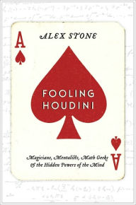 Title: Fooling Houdini: Magicians, Mentalists, Math Geeks, and the Hidden Powers of the Mind, Author: Alex Stone