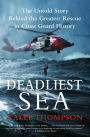 Deadliest Sea: The Untold Story Behind the Greatest Rescue in Coast Guard History