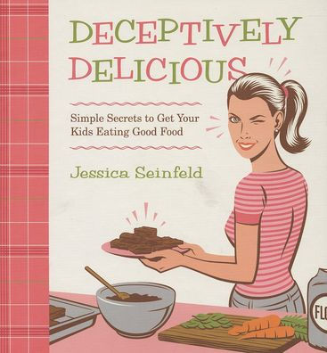 Deceptively Delicious: Simple Secrets to Get Your Kids Eating Good Food