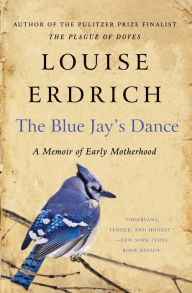Title: The Blue Jay's Dance: A Memoir of Early Motherhood, Author: Louise Erdrich