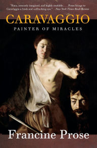 Title: Caravaggio: Painter of Miracles (Eminent Lives Series), Author: Francine Prose