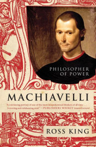 Title: Machiavelli: Philosopher of Power, Author: Ross King