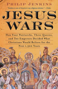 Title: Jesus Wars: How Four Patriarchs, Three Queens, and Two Emperors Decided What Christians Would Believe for the Next 1,500 years, Author: John Jenkins