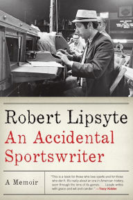 Title: An Accidental Sportswriter: A Memoir, Author: Robert Lipsyte