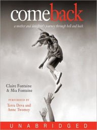 Title: Come Back: A Mother and Daughter's Journey Through Hell and Back, Author: Claire Fontaine