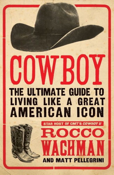 Cowboy: The Ultimate Guide to Living Like a Great American Icon