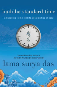 Title: Buddha Standard Time: Awakening to the Infinite Possibilities of Now, Author: Lama Surya Das