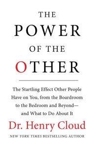 Title: The Power of the Other: The startling effect other people have on you, from the boardroom to the bedroom and beyond-and what to do about it, Author: Henry Cloud