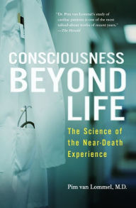 Title: Consciousness Beyond Life: The Science of the Near-Death Experience, Author: Pim van Lommel