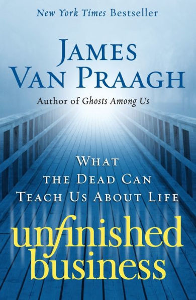 Unfinished Business: What the Dead Can Teach Us about Life