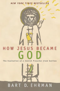 Title: How Jesus Became God: The Exaltation of a Jewish Preacher from Galilee, Author: Bart D. Ehrman