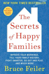 Title: The Secrets of Happy Families: Improve Your Mornings, Tell Your Family History, Fight Smarter, Go Out and Play, and Much More, Author: Bruce Feiler