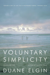 Title: Voluntary Simplicity: Toward a Way of Life That Is Outwardly Simple, Inwardly Rich, Author: Duane Elgin