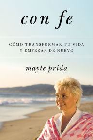 Title: Con Fe: Como Transformar Tu Vida y Empezar de Nuevo, Author: Mayte Prida