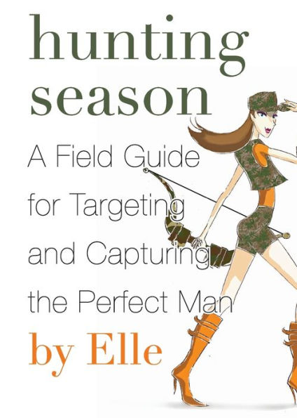 Hunting Season: A Field Guide to Targeting and Capturing the Perfect Man