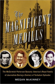 Title: The Magnificent Medills: America's Royal Family of Journalism During a Century of Turbulent Splendor, Author: Megan McKinney