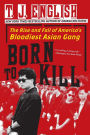 Born to Kill: The Rise and Fall of America's Bloodiest Asian Gang