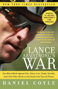 Title: Lance Armstrong's War: One Man's Battle Against Fate, Fame, Love, Death, Scandal, and a Few Other Rivals on the Road to the Tour de France, Author: Daniel Coyle