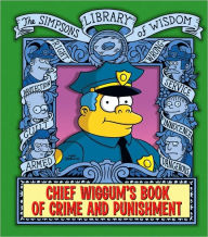 Title: Chief Wiggum's Book of Crime and Punishment: The Simpsons Library of Wisdom, Author: Matt Groening