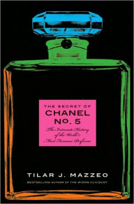 Title: The Secret of Chanel No. 5: The Intimate History of the World's Most Famous Perfume, Author: Tilar J. Mazzeo