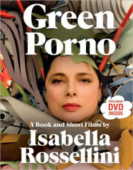 Title: Green Porno: A Book and Short Films by Isabella Rossellini, Author: Isabella Rossellini