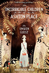 Title: The Unseen Guest (The Incorrigible Children of Ashton Place Series #3), Author: Maryrose Wood