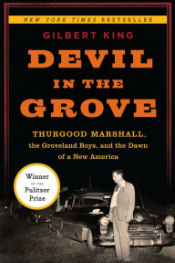 Title: Devil in the Grove: Thurgood Marshall, the Groveland Boys, and the Dawn of a New America, Author: Gilbert King