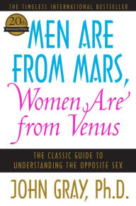 Title: Men Are from Mars, Women Are from Venus: A Practical Guide for Improving Communication and Getting What You Want in Your Relationships, Author: John Gray