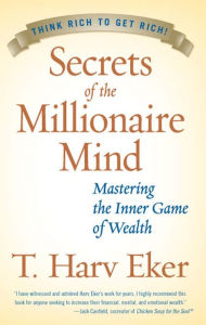 Title: Secrets of the Millionaire Mind: Mastering the Inner Game of Wealth, Author: T. Harv Eker