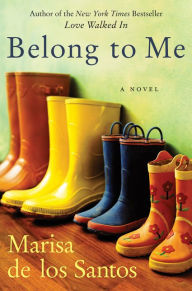 Title: Belong to Me: A Novel, Author: Marisa de los Santos