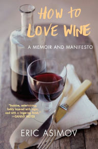 Title: How to Love Wine: A Memoir and Manifesto, Author: Eric Asimov