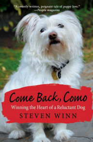 Title: Come Back, Como: Winning the Heart of a Reluctant Dog, Author: Steven Winn