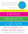 When You're Expecting Twins, Triplets, or Quads: Proven Guidelines for a Healthy Multiple Pregnancy