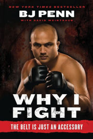 Title: Why I Fight: The Belt Is Just an Accessory, Author: Jay Dee ''b.j.'' Penn