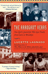 Title: The Arrogant Years: One Girl's Search for Her Lost Youth, from Cairo to Brooklyn, Author: Lucette Lagnado