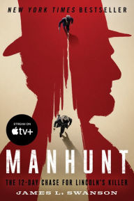 Title: Manhunt: The 12-Day Chase to Catch Lincoln's Killer, Author: James L. Swanson