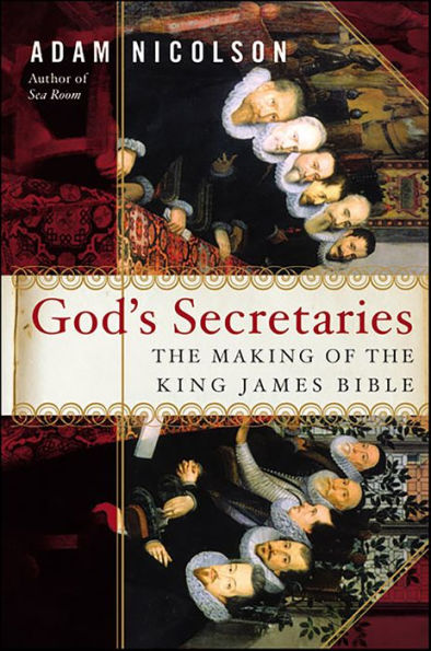 God's Secretaries: The Making of the King James Bible