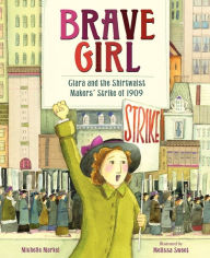 Title: Brave Girl: Clara and the Shirtwaist Makers' Strike of 1909, Author: Michelle Markel