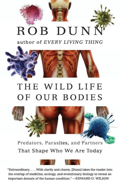 The Wild Life of Our Bodies: Predators, Parasites, and Partners That Shape Who We Are Today